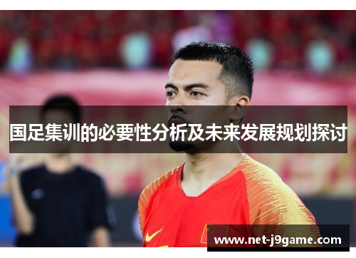 国足集训的必要性分析及未来发展规划探讨