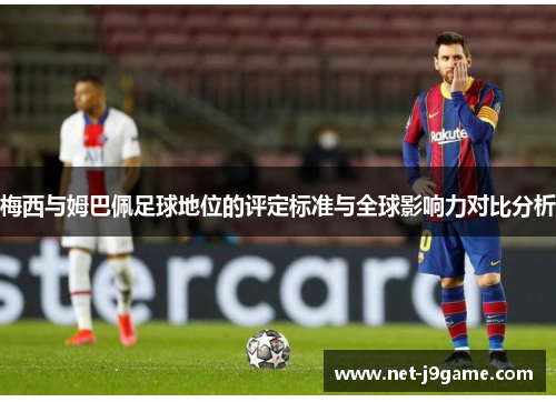 梅西与姆巴佩足球地位的评定标准与全球影响力对比分析