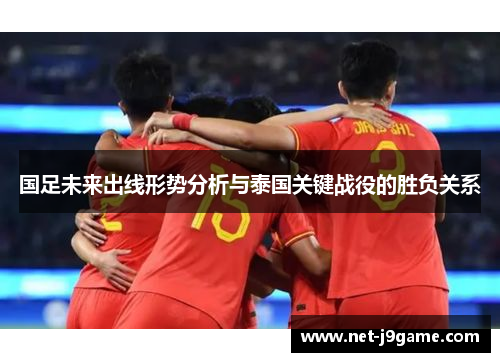 国足未来出线形势分析与泰国关键战役的胜负关系