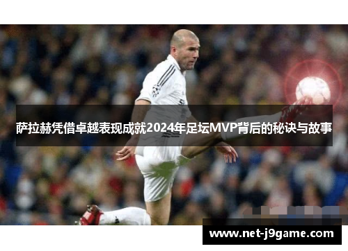 萨拉赫凭借卓越表现成就2024年足坛MVP背后的秘诀与故事