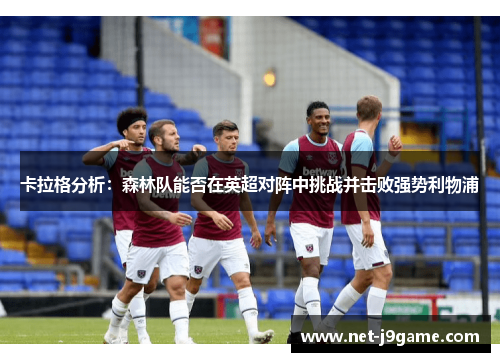 卡拉格分析：森林队能否在英超对阵中挑战并击败强势利物浦