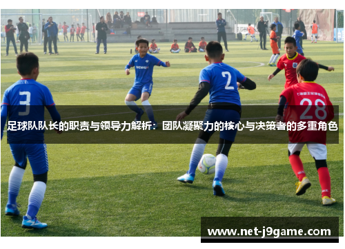 足球队队长的职责与领导力解析：团队凝聚力的核心与决策者的多重角色
