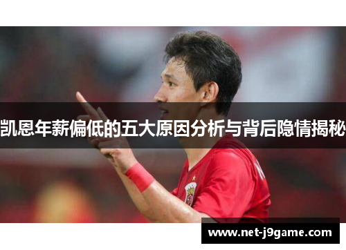 凯恩年薪偏低的五大原因分析与背后隐情揭秘