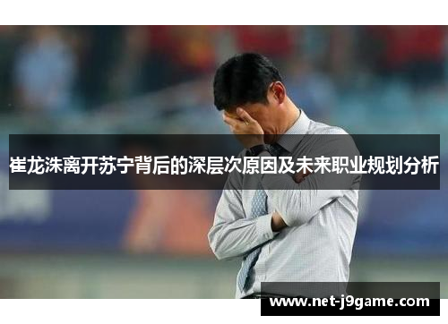 崔龙洙离开苏宁背后的深层次原因及未来职业规划分析